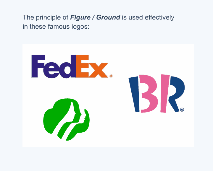 The FedEx, Baskin Robins, and Girl Scouts logos use the graphic design principle of figure/ground very effectively. 